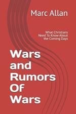 Wars and Rumors Of Wars: What Christians Need To Know About the Coming Days