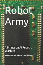 Robot Army: A Primer on AI Robotic Warfare