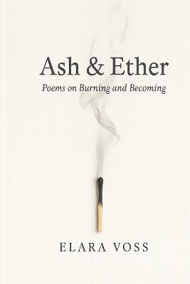 Ash & Ether: Poems on Burning and Becoming - Elara Voss - cover