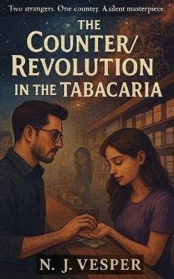 The COUNTER/REVOLUTION In The Tabacaria: Two strangers. One counter. A Silent Masterpiece. - N J Vesper - cover