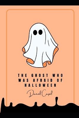 The Ghost Who Was Afraid of Halloween - Daniel Edward Capel - cover