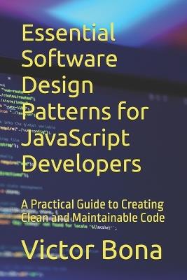 Essential Software Design Patterns for JavaScript Developers: A Practical Guide to Creating Clean and Maintainable Code - Victor Bona - cover