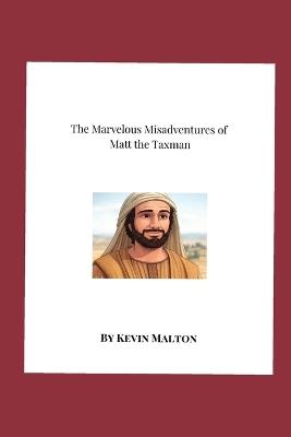 The Marvelous Misadventures of Matt the Taxman: A Quirky Tale Inspired by the Book of Matthew - Kevin Malton - cover