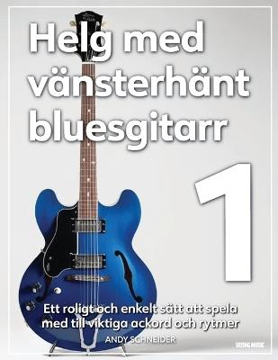 Helg med vänsterhänt bluesgitarr 1: Ett roligt och enkelt sätt att spela med till viktiga ackord och rytmer - Andy Schneider - cover
