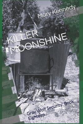 Killer Moonshine: Gray Wolf Security: Book Eighteen - Mary Kennedy - cover