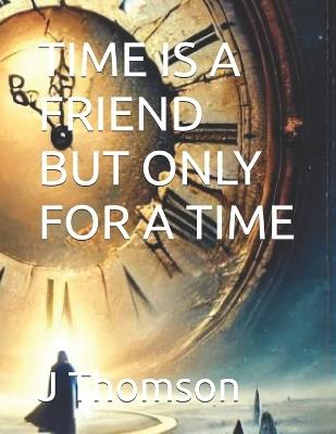 Time Is a Friend But Only for a Time - J J Thomson - cover
