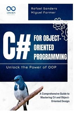 C# for Object-Oriented Programming Unlock the Power of OOP: A Comprehensive Guide to Mastering C# and Object-Oriented Design - Rafael Sander,Miguel Farmer - cover