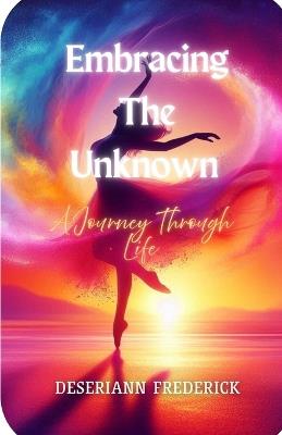 Embracing The Unknown: A Journey Through Life - Deseriann Frederick - cover
