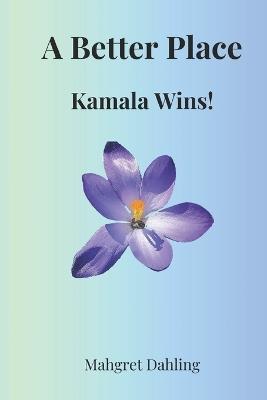 A Better Place: Kamala Wins!: Finding Calm, Hope, and a Better Place - Mahgret Dahling - cover