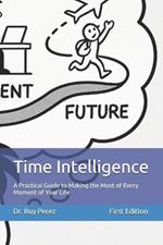 Time Intelligence: A Practical Guide to Making the Most of Every Moment of Your Life