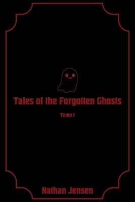 Tales of the Forgotten Ghosts: Tome 1 - Finley Jensen,Nathan Jensen - cover