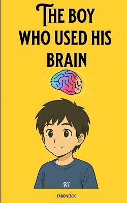 The Boy Who Used His Brain - Vescio Publishing,Fabio Vescio - cover