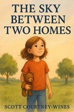 The Sky Between Two Homes: A Childs Journey Through Parent Seperation
