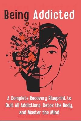 Being Addicted: A Complete Recovery Blueprint to Quit All Addictions, Detox the Body, and Master the Mind - Kavya Thejas - cover