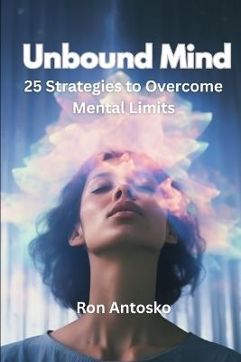 Unbound Mind: 25 Strategies to Overcome Mental Limits - Ron Antosko - cover