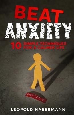 Beat Anxiety: 10 Simple Techniques for a Calmer Life - Leopold Habermann - cover