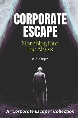 Corporate Escape: Marching Into the Abyss - B J Barque - cover