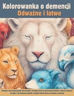 Kolorowanka o demencji: Odwazna i latwa kolorowanka dla doroslych 50 duzych stron do kolorowania kwiatów, zwierzat, jedzenia i nie tylko 50-stronicowy notatnik z lekcjami historii zycia na problemy z pamiecia