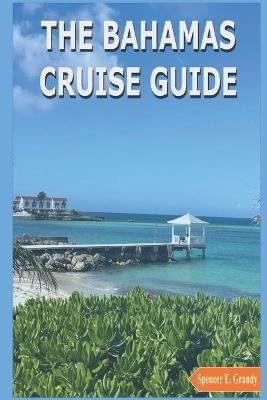 The Bahamas Cruise Guide: The ultimate guide to the caribbean island - Spencer E Grandy - cover