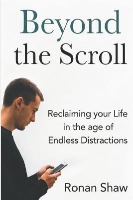 Beyond the Scroll: Reclaiming Your Life in the Age of Endless Distraction - Ronan Shaw - cover