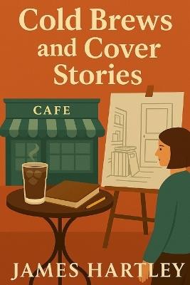 Cold Brews and Cover Stories - James Hartley - cover