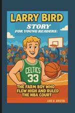 Larry Bird Story for Young Readers: The Farm Boy Who Flew High and Ruled the NBA Court
