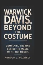 Warwick Davis: Beyond the Costume: Unmasking the Man Behind the Magic, Myth, and Movies