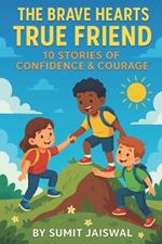 The Brave Hearts True Friend 10 Stories Of Confidence & Courage