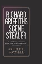 Richard Griffiths: Scene Stealer: A Life of Wit, Humor, and Iconic Roles on Stage and Screen