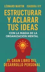 Estructurar y aclarar tus ideas con la magia de la organización mental: El gran libro del desarrollo personal