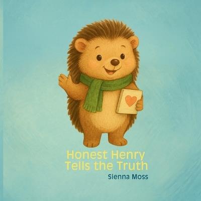 Honest Henry Tells the Truth: A Heartwarming Children's Book About Telling the Truth, Honesty, and Building Character for Ages 3-5 - Sienna Moss - cover