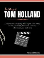 The Story of Tom Holland: A comprehensive biography of the English actor, delving into his personal life, film career, accolades, achievements, and much more