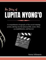 The Story of Lupita Nyong'o: A comprehensive biography of the award-winning actress, delving into her personal life, career, films, accomplishments, and beyond.