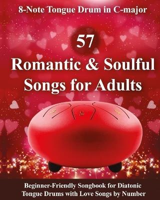 57 Romantic and Soulful Songs for Adults - 8-Note Tongue Drum in C-major: Beginner-Friendly Songbook for Diatonic Tongue Drums with Love Songs by Number - Helen Winter - cover