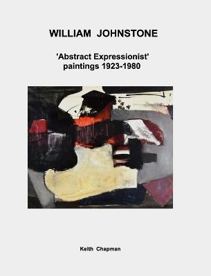 William Johnstone - 'Abstract Expressionist' paintings - 1923 to 1980 - Keith Chapman - cover