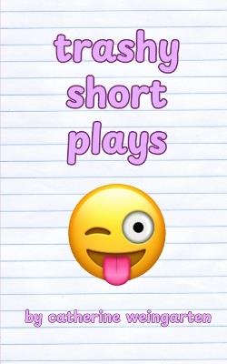 Trashy Short Plays - Catherine Weingarten - cover