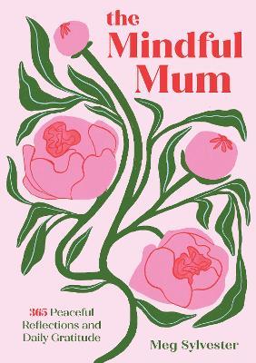 The Mindful Mum: 365 Peaceful Reflections and Daily Gratitude - Meg Sylvester - cover