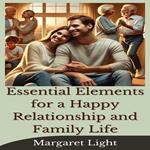 Essential Elements for a Happy Relationship and Family Life