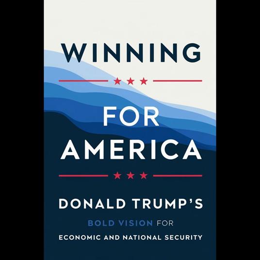 Winning For America: Donald Trump's Bold Vision For Economic And National Security