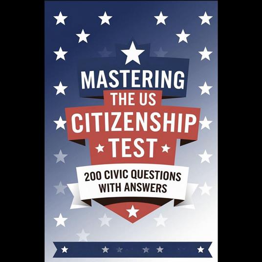 Mastering the US Citizenship Test: 200 Civic Questions with Answers