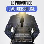 LE POUVOIR DE L’AUTODISCIPLINE. DEVENEZ UNE PERSONNE PRODUCTIVE ET RÉUSSIE EN CHANGEANT VOS HABITUDES