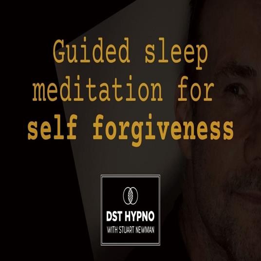Guided sleep meditation for self forgiveness- A guided meditation - DST Hypno with Stu Newman