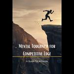 Mental Toughness for Competitive Edge: A Guide for Athletes