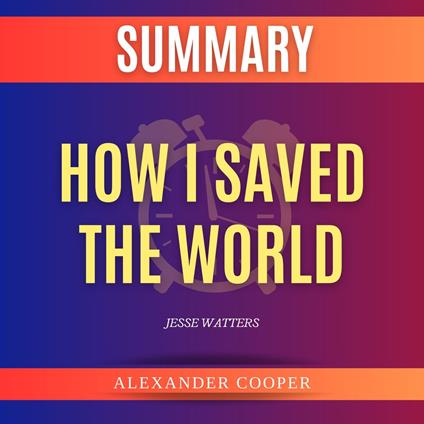 Summary of How I Saved the World by Jesse Watters