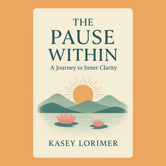 Pause Within, The: A Journey to Inner Clarity