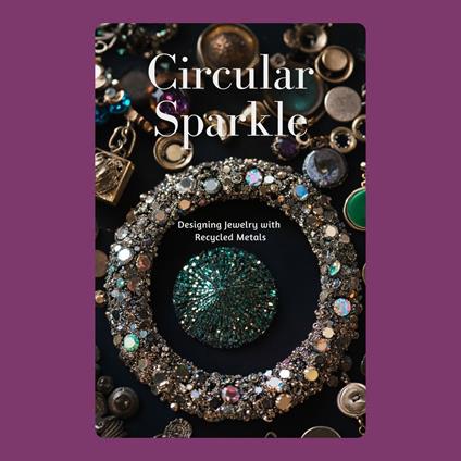 Circular Sparkle: Designing Jewelry with Recycled Metals