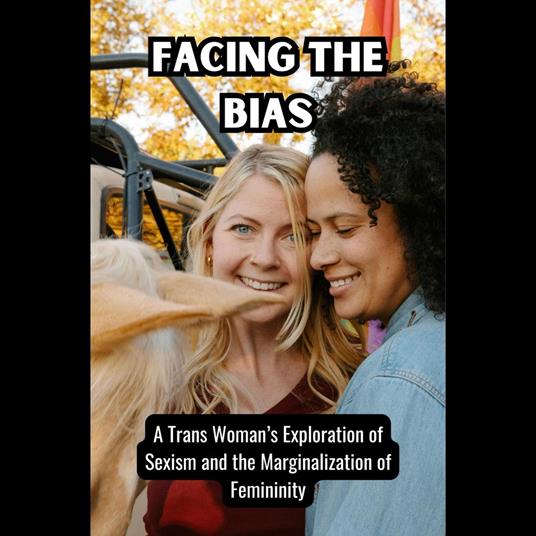 Facing the Bias: A Trans Woman's Exploration of Sexism and the Marginalization of Femininity