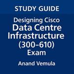 Study Guide Designing Cisco Data Centre Infrastructure (300-610) Exam