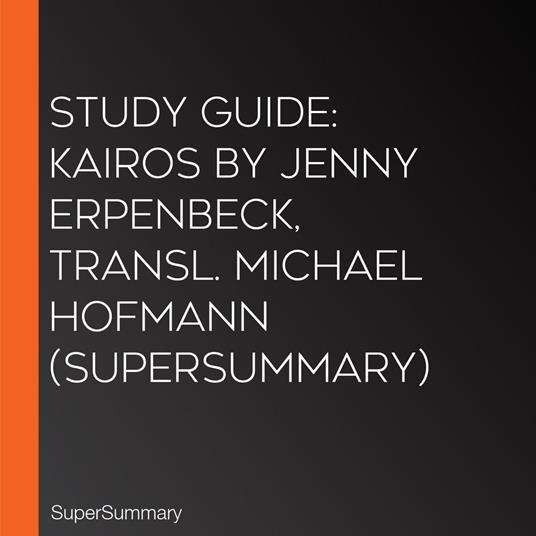 Study Guide: Kairos by Jenny Erpenbeck, Transl. Michael Hofmann (SuperSummary)