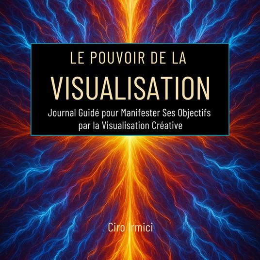 Le Pouvoir de la Visualisation : Journal Guidé pour Manifester Ses Objectifs par la Visualisation Créative